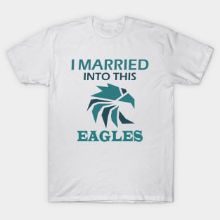 I MARRIED INTO THIS EAGLES T-Shirt